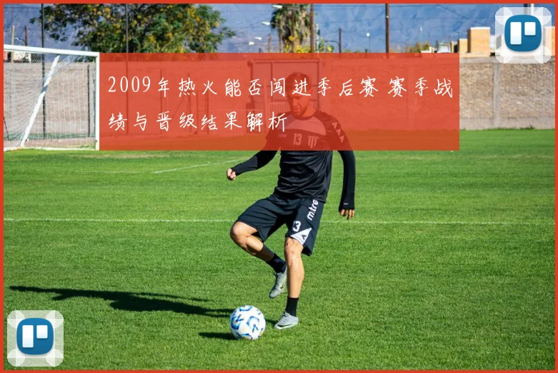 2009年热火能否闯进季后赛 赛季战绩与晋级结果解析