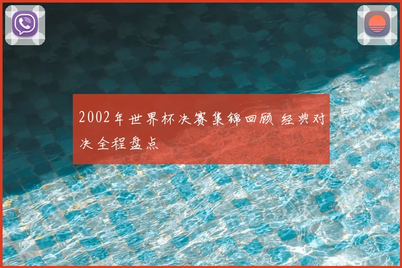 2002年世界杯决赛集锦回顾 经典对决全程盘点