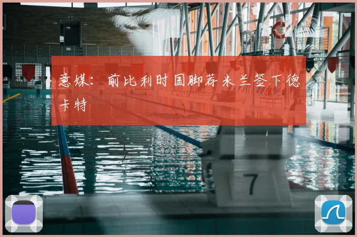 意媒：前比利时国脚荐米兰签下德卡特
